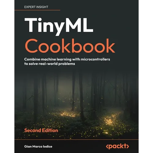TinyML Cookbook - Second Edition: Combine machine learning with microcontrollers to solve real-world problems