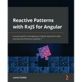 Reactive Patterns with RxJS for Angular: A practical guide to managing your Angular application's data reactively and efficiently using RxJS 7
