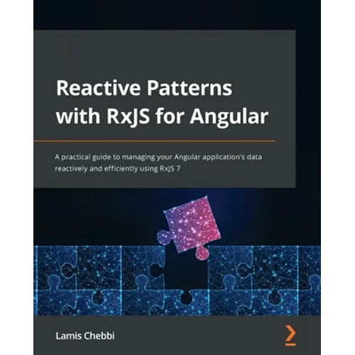Reactive Patterns with RxJS for Angular: A practical guide to managing your Angular application's data reactively and efficiently using RxJS 7