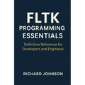 FLTK Programming Essentials: Definitive Reference for Developers and Engineers