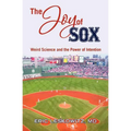 The Joy of Sox: Weird Science and the Power of Intention: Sports, spirituality and science come together at the old ballgame