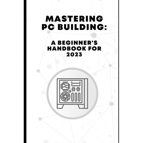 Mastering PC Building: A Beginner's Handbook for 2023