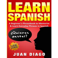 Learn Spanish: A Beginner's Phrasebook to Memorize & Learn Everyday Phrases in Spanish