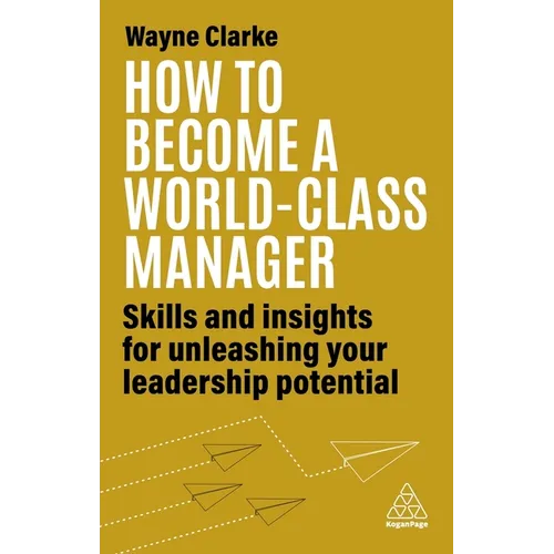 How to Become a World-Class Manager: Skills and Insights for Unleashing Your Leadership Potential