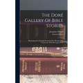 The Doré Gallery Of Bible Stories: Illustrating The Principal Events In The Old And New Testaments, With Descriptive Text