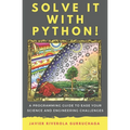 Solve it with PYTHON !: A programming guide to ease your science and engineering challenges