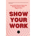 Show Your Work: Successful Women Share the Bumpy Roads to Their Biggest Wins