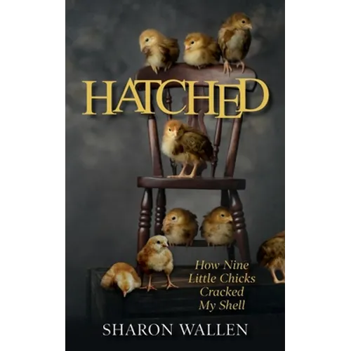 Hatched: How Nine Little Chicks Cracked My Shell