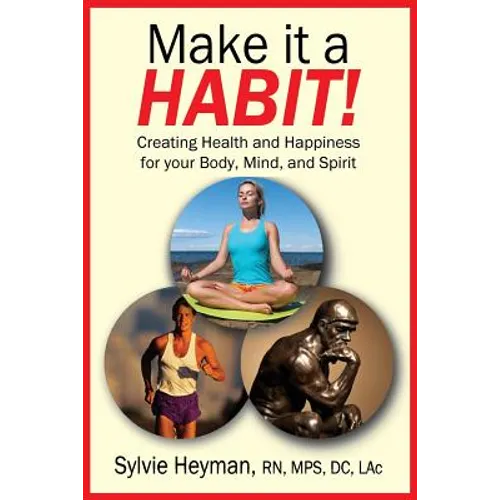 Make it a HABIT! Creating Health and Happiness for your Body, Mind, and Spirit