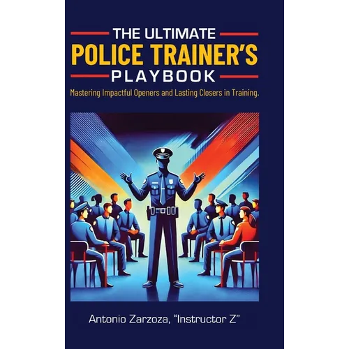 The Ultimate Police Trainer's Playbook: Mastering Impactful Openers and Lasting Closers in Training