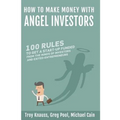 How to Make Money with Angel Investors: 100 Rules to Get a Start-Up Funded from the Minds of Investors and Entrepreneurs