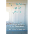 Guidance from Spirit: Connecting to the Wisdom of Your Unseen Helpers