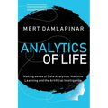 Analytics of Life: Making Sense of Data Analytics, Machine Learning & Artificial Intelligence