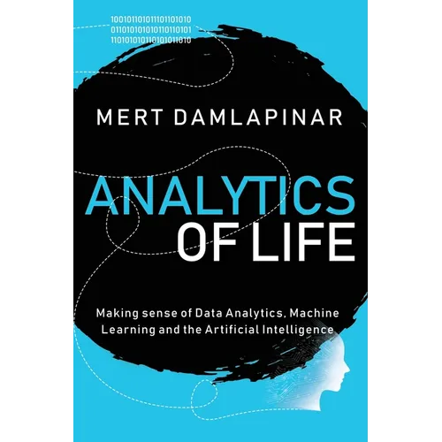 Analytics of Life: Making Sense of Data Analytics, Machine Learning & Artificial Intelligence