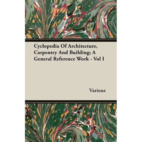 Cyclopedia Of Architecture, Carpentry And Building; A General Reference Work - Vol I