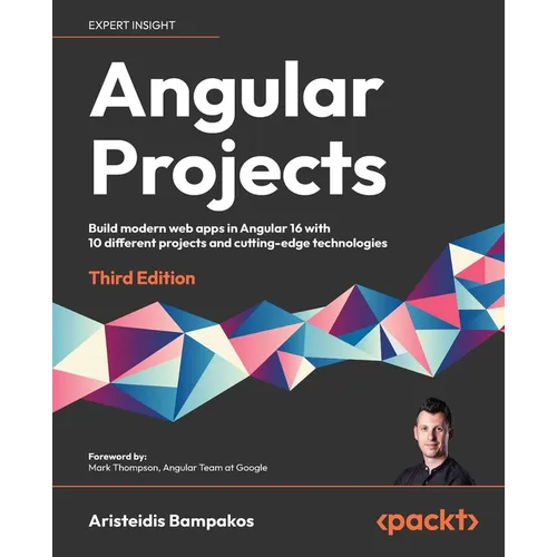 Angular Projects - Third Edition: Build modern web apps in Angular 16 with 10 different projects and cutting-edge technologies