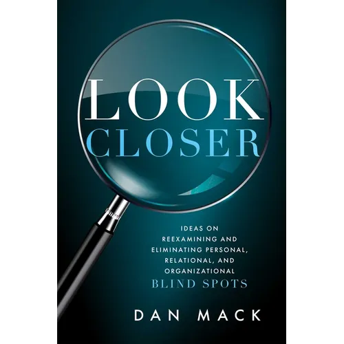 Look Closer: Ideas on Reexamining and Eliminating Personal, Relational, and Organizational Blind Spots