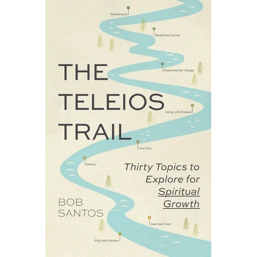 The Teleios Trail: Thirty Topics to Explore for Spiritual Growth