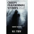 Creepy Paranormal Stories: A Collection of Unusual Encounters with Haunting Ghosts and the Unexplained (Short Reads)