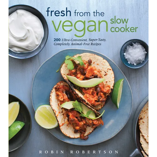 Fresh from the Vegan Slow Cooker: 200 Ultra-Convenient, Super-Tasty, Completely Animal-Free Recipes