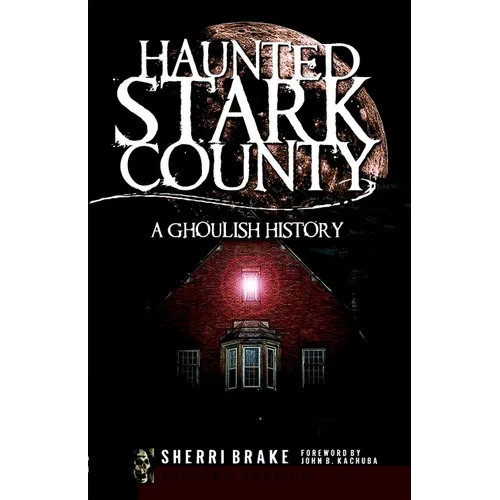 Haunted Stark County: A Ghoulish History