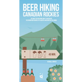 Beer Hiking Canadian Rockies: The Tastiest Way to Discover the Mountain Ranges of Alberta and British Columbia