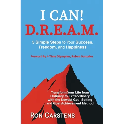 I Can! D.R.E.A.M.: 5 Simple Steps yo Your Success, Freedom, and Happiness