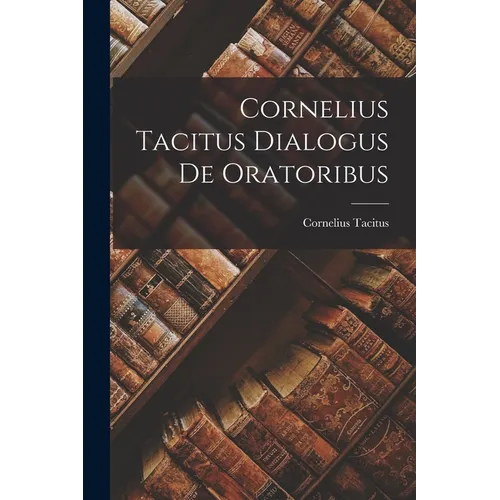 Cornelius Tacitus Dialogus de Oratoribus