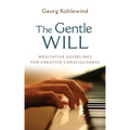 The Gentle Will: Guidelines for Creative Consciousness