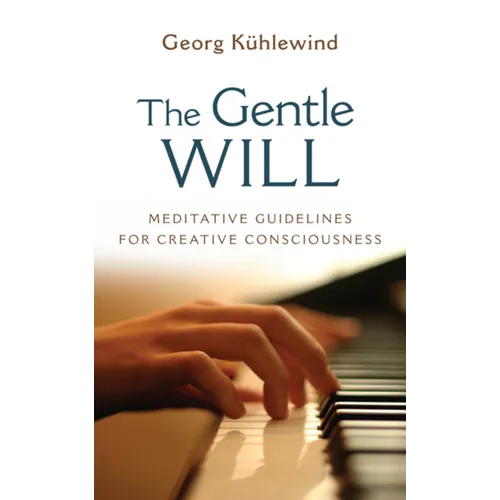 The Gentle Will: Guidelines for Creative Consciousness