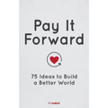 Pay It Forward: 75 Ideas to Build a Better World