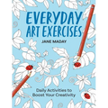 Everyday Art Exercises: Daily Activities to Boost Your Creativity - Prompts and On-The-Page Activities to Inspire the Artist in Everyone, All Skill Le