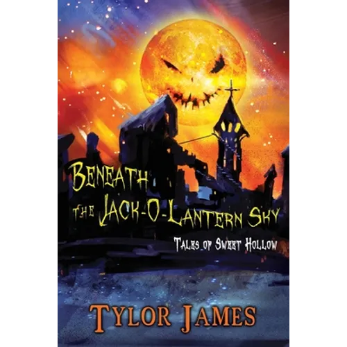 Beneath The Jack O ' Lantern Sky: Tales of Sweet Hollow