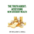 The Truth about: Accessing New Covenant Wealth