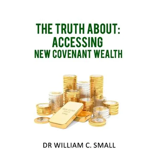 The Truth about: Accessing New Covenant Wealth