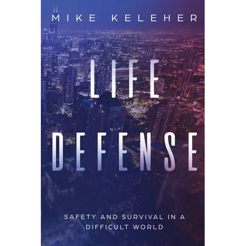 Life Defense- Safety and Survival in a Difficult World: Second Edition