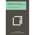 The Pathway Of Mattie Howard, To And From Prison: True Story Of The Regeneration Of An Ex-Convict And Gangster Woman
