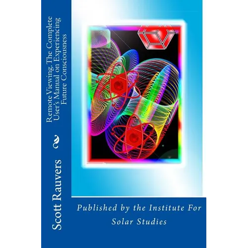 Remote Viewing. The Complete User's Manual on Experiencing Future Consciousness: Published by the Institute for Solar Studies
