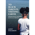 To Black Parents Visiting Earth: Raising Black Children in the 21st Century