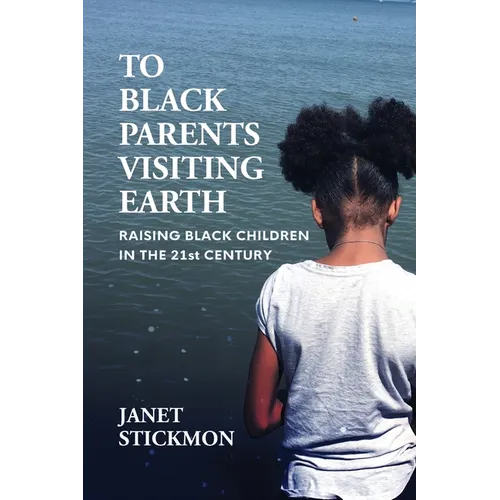 To Black Parents Visiting Earth: Raising Black Children in the 21st Century