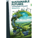 Sustainable Futures: A Practical Guide to Living Green