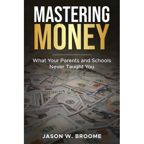 Mastering Money: What Your Parents and Schools Never Taught You