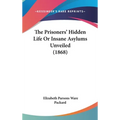 The Prisoners' Hidden Life Or Insane Asylums Unveiled (1868)