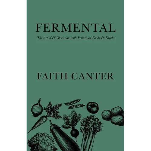 Fermental: The Art of & Obsession with Fermented Foods & Drinks