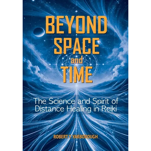 Beyond Space and Time: The Science and Spirit of Distance Healing in Reiki
