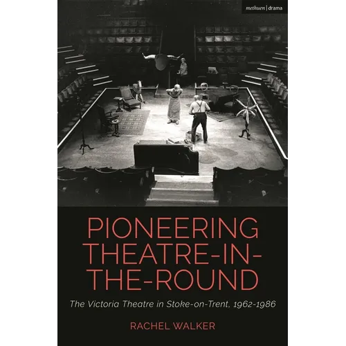Pioneering Theatre-In-The-Round: The Victoria Theatre in Stoke-On-Trent, 1962-1986