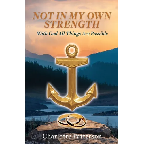 Not in My Own Strength: With God All Things Are Possible