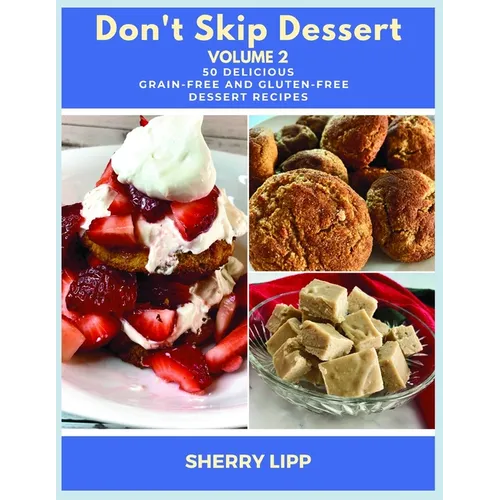 Don't Skip Dessert Volume 2: 50 Delicious Grain-Free and Gluten-Free Dessert Recipes