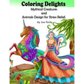Adult Coloring Delights Mythical Creatures and Animals Design for Stress Relief: Dragons, Fairies, and Fantasy animals