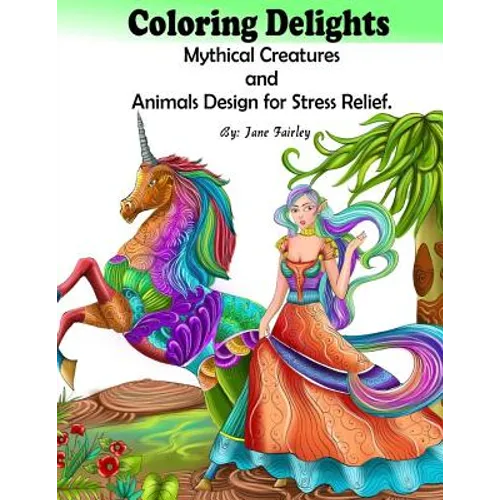Adult Coloring Delights Mythical Creatures and Animals Design for Stress Relief: Dragons, Fairies, and Fantasy animals